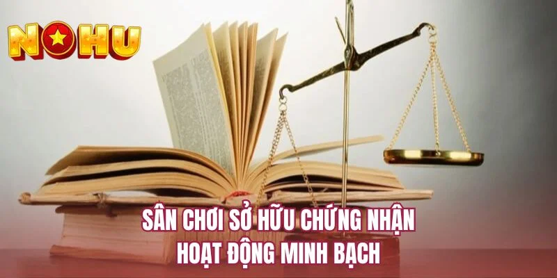 Sân chơi sở hữu chứng nhận hoạt động minh bạch